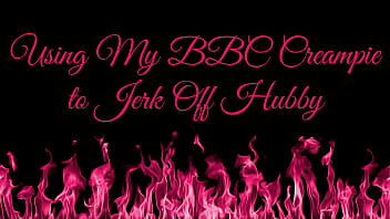 Using BBC Creampie to Jerk Off Hubby