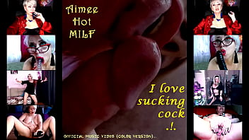Aimee Hot MILF - I love sucking cock .!. )) (official video, color version)